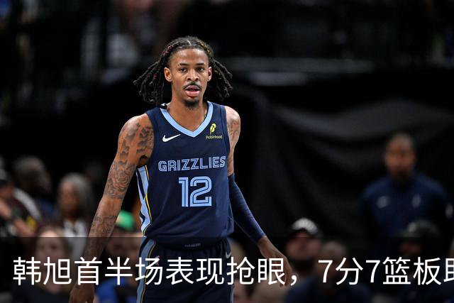 韩旭首半场表现抢眼，7分7篮板助力女篮！